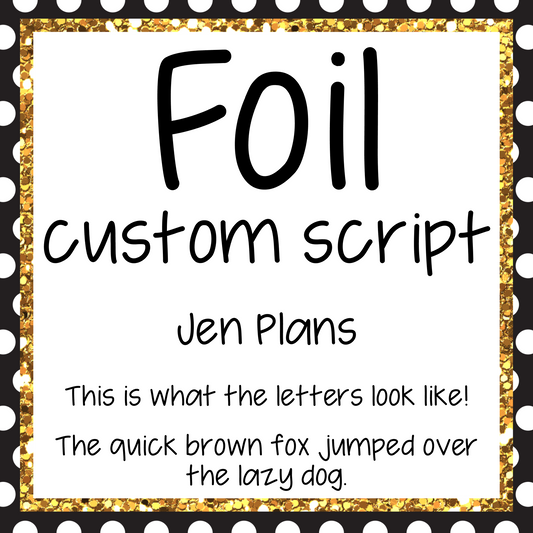 Jen Plans Custom Script Mini Foil
